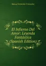 El Infierno Del Amor: Leyenda Fantastica (Spanish Edition) - Manuel Fernández y González