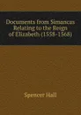 Documents from Simancas Relating to the Reign of Elizabeth (1558-1568) - Spencer Hall