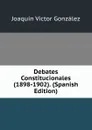 Debates Constitucionales (1898-1902). (Spanish Edition) - Joaquín Víctor González