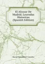 El Alcazar De Madrid; Leyendas Historicas (Spanish Edition) - Manuel Fernández y González
