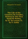 The Life of the Countess De Gondez, Written by Her Own Hand Or Rather, by M. De Lussan Tr. by P. Aubin - Marguerite de Lussan