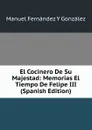 El Cocinero De Su Majestad: Memorias El Tiempo De Felipe III (Spanish Edition) - Manuel Fernández y González