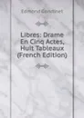 Libres: Drame En Cinq Actes, Huit Tableaux (French Edition) - Edmond Gondinet