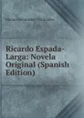 Ricardo Espada-Larga: Novela Original (Spanish Edition) - Manuel Fernández y González