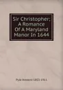 Sir Christopher; A Romance Of A Maryland Manor In 1644 - Pyle Howard
