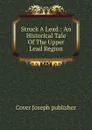 Struck A Lead.: An Historical Tale Of The Upper Lead Region - Cover Joseph publisher