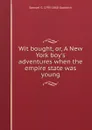 Wit bought, or, A New York boy.s adventures when the empire state was young - Samuel G. 1793-1860 Goodrich