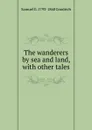 The wanderers by sea and land, with other tales - Samuel G. 1793-1860 Goodrich