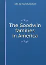 The Goodwin families in America - John Samuel Goodwin