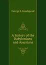 A history of the Babylonians and Assyrians - G.S. Goodspeed