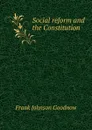 Social reform and the Constitution - Goodnow Frank Johnson