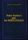 Peter Parley.s gift, for MDCCCXXXIX - Samuel G. 1793-1860 Goodrich