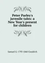 Peter Parley.s juvenile tales: a New Year.s present for children - Samuel G. 1793-1860 Goodrich