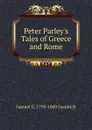 Peter Parley.s Tales of Greece and Rome - Samuel G. 1793-1860 Goodrich