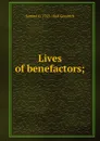 Lives of benefactors; - Samuel G. 1793-1860 Goodrich