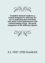 Complete musical analysis; a system designed to cultivate the art of analyzing and criticising and assist in the performance and understanding of the . the great composers of the different epochs - A J. 1847-1920 Goodrich