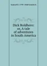 Dick Boldhero: or, A tale of adventures in South America - Samuel G. 1793-1860 Goodrich