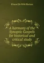 A harmony of the Synoptic Gospels for historical and critical study - Ernest de Witt Burton