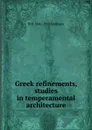 Greek refinements, studies in temperamental architecture - W H. 1846-1923 Goodyear