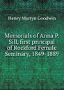 Memorials of Anna P. Sill, first principal of Rockford Female Seminary, 1849-1889. - Henry Martyn Goodwin