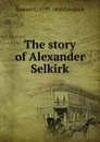 The story of Alexander Selkirk - Samuel G. 1793-1860 Goodrich