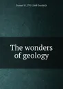 The wonders of geology - Samuel G. 1793-1860 Goodrich