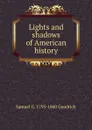 Lights and shadows of American history - Samuel G. 1793-1860 Goodrich