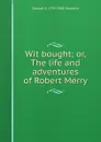 Wit bought; or, The life and adventures of Robert Merry - Samuel G. 1793-1860 Goodrich