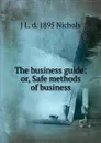 The business guide: or, Safe methods of business - J L. d. 1895 Nichols