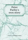 Peter Parley.s own story - Samuel G. 1793-1860 Goodrich