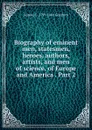 Biography of eminent men, statesmen, heroes, authors, artists, and men of science, of Europe and America . Part 2 - Samuel G. 1793-1860 Goodrich