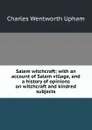 Salem witchcraft: with an account of Salem village, and a history of opinions on witchcraft and kindred subjects - Charles Wentworth Upham