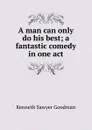 A man can only do his best; a fantastic comedy in one act - Kenneth Sawyer Goodman