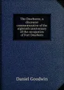 The Dearborns; a discourse commemorative of the eightieth anniversary of the occupation of Fort Dearborn - Daniel Goodwin