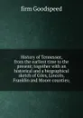 History of Tennessee, from the earliest time to the present; together with an historical and a biographical sketch of Giles, Lincoln, Franklin and Moore counties; - firm Goodspeed