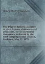 The Pilgrim fathers: a glance at their history, character and principles, in two memorial discourses, delivered in the First Congregational Church, Rockford, May 22, 1870 - Henry Martyn Goodwin