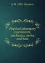 Physical laboratory experiments: mechanics, optics and heat - H M. 1870- Goodwin