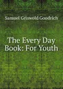 The Every Day Book: For Youth - Samuel G. Goodrich