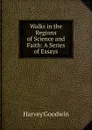 Walks in the Regions of Science and Faith: A Series of Essays - Goodwin Harvey