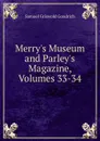 Merry.s Museum and Parley.s Magazine, Volumes 33-34 - Samuel G. Goodrich
