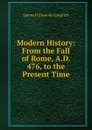 Modern History: From the Fall of Rome, A.D. 476, to the Present Time - Samuel G. Goodrich