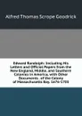 Edward Randolph: Including His Letters and Official Papers from the New England, Middle, and Southern Colonies in America, with Other Documents . of the Colony of Massachusetts Bay. 1676-1703 - Alfred Thomas Scrope Goodrick