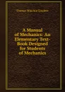 A Manual of Mechanics: An Elementary Text-Book Designed for Students of Mechanics - Thomas Minchin Goodeve