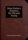 Peter Parley.s Almanac, for Old and Young - Samuel G. Goodrich