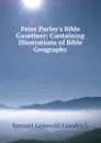 Peter Parley.s Bible Gazetteer: Containing Illustrations of Bible Geography - Samuel G. Goodrich