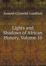 Lights and Shadows of African History, Volume 10 - Samuel G. Goodrich