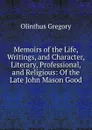 Memoirs of the Life, Writings, and Character, Literary, Professional, and Religious: Of the Late John Mason Good - Olinthus Gregory