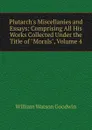 Plutarch.s Miscellanies and Essays: Comprising All His Works Collected Under the Title of 