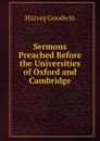 Sermons Preached Before the Universities of Oxford and Cambridge - Goodwin Harvey