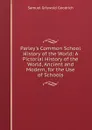 Parley.s Common School History of the World: A Pictorial History of the World, Ancient and Modern, for the Use of Schools - Samuel G. Goodrich